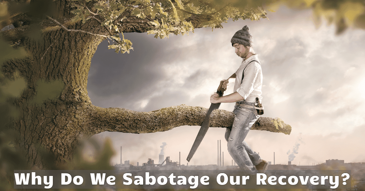 Why Do We Sabotage Our Recovery