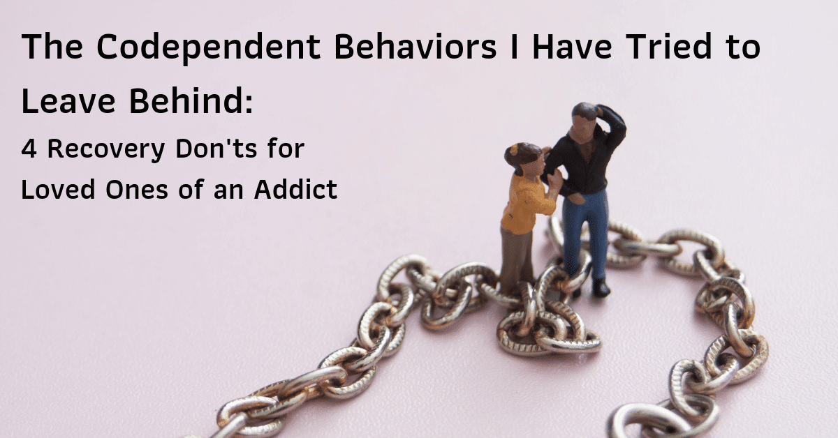 The Codependent Behaviors I Have Tried To Leave Behind 4 Recovery