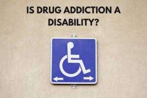 Is Drug Addiction a Disability?