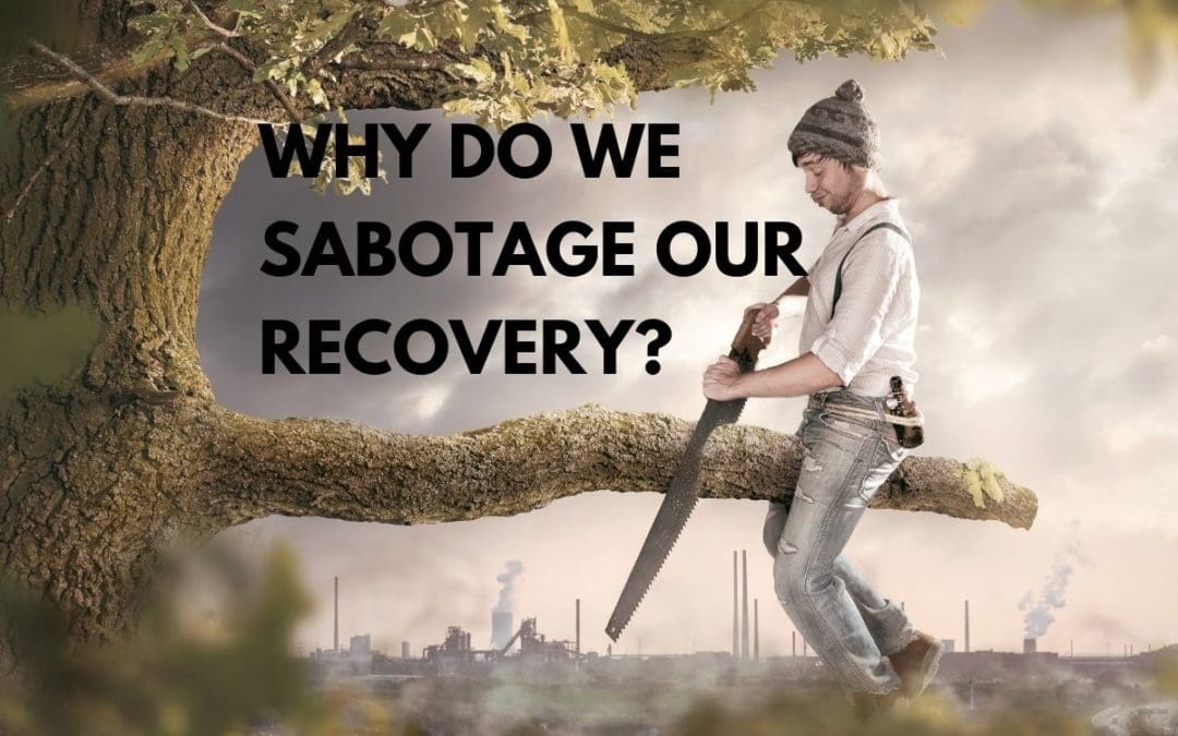 Why Do We Sabotage Our Recovery