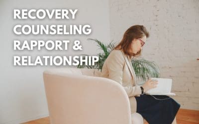 The Importance of Rapport & Relationship Building in Recovery Counseling